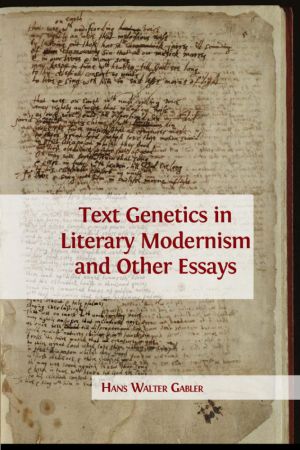 Text Genetics in Literary Modernism and Other Essays