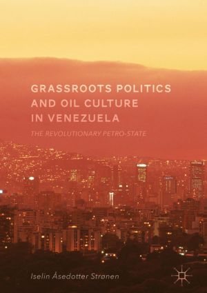 Grassroots Politics and Oil Culture in Venezuela